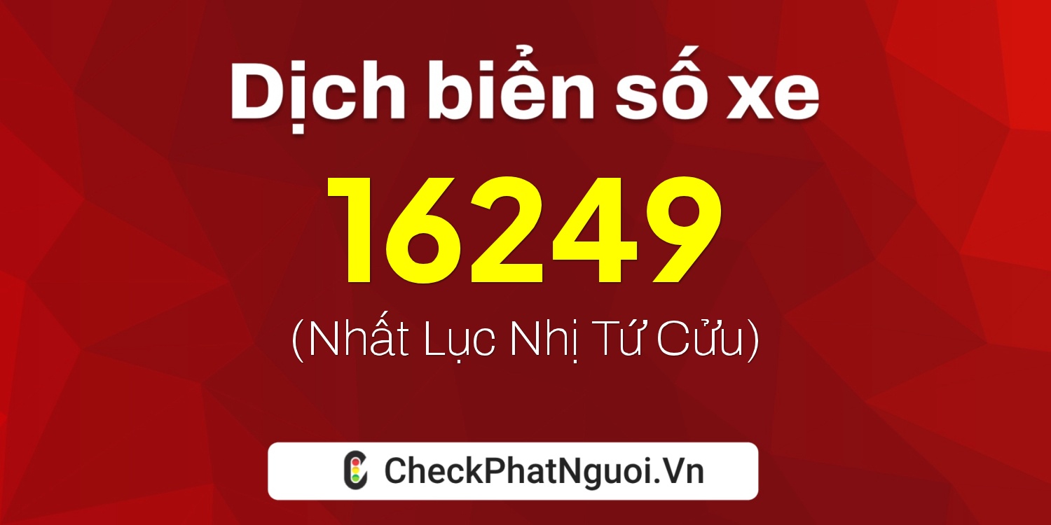 Dịch ý nghĩa <b>biển số xe 62U1-16249</b> tại website checkphatnguoi.vn