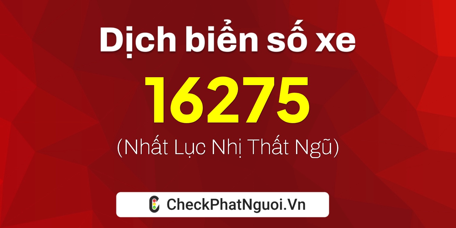 Dịch ý nghĩa <b>biển số xe 68N1-16275</b> tại website checkphatnguoi.vn