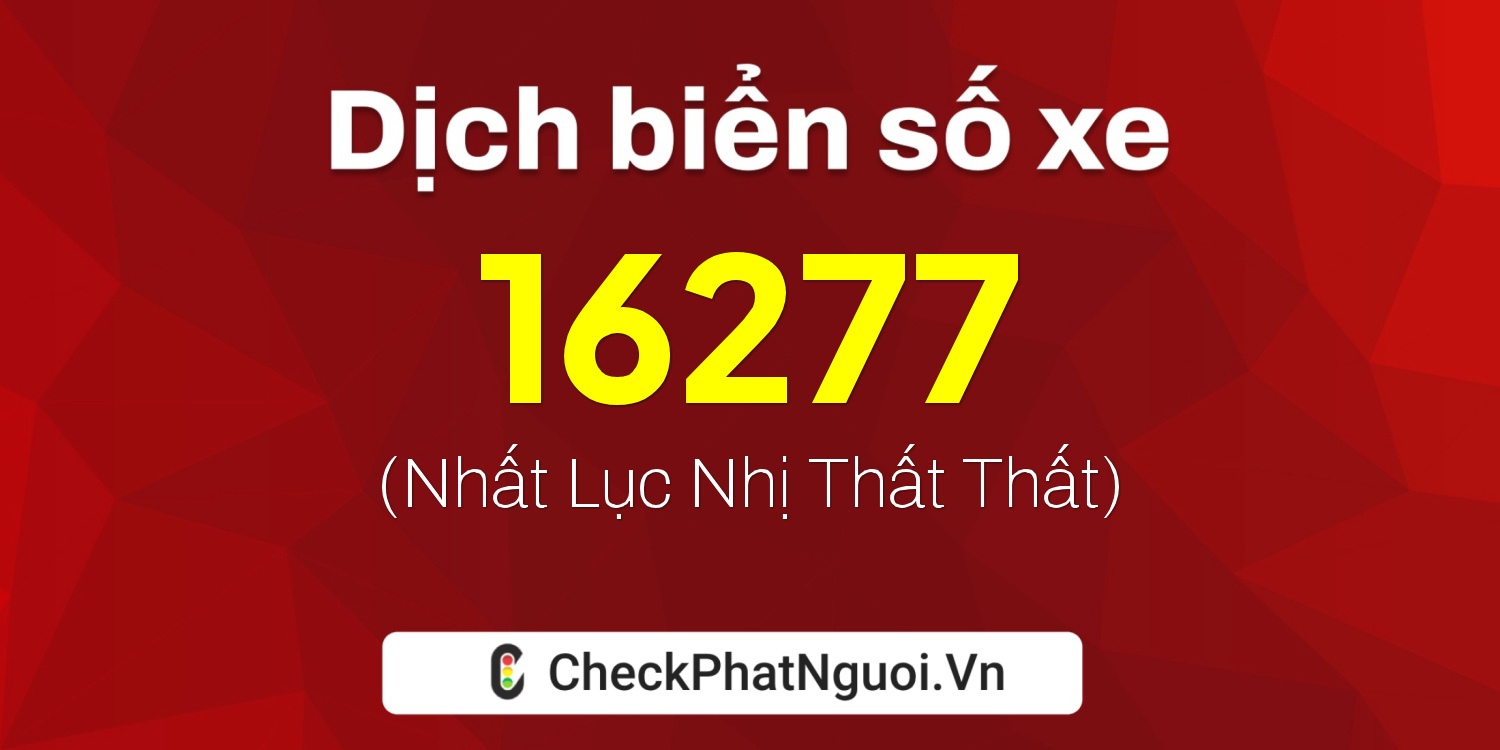 Dịch ý nghĩa <b>biển số xe 85E-16277</b> tại website checkphatnguoi.vn