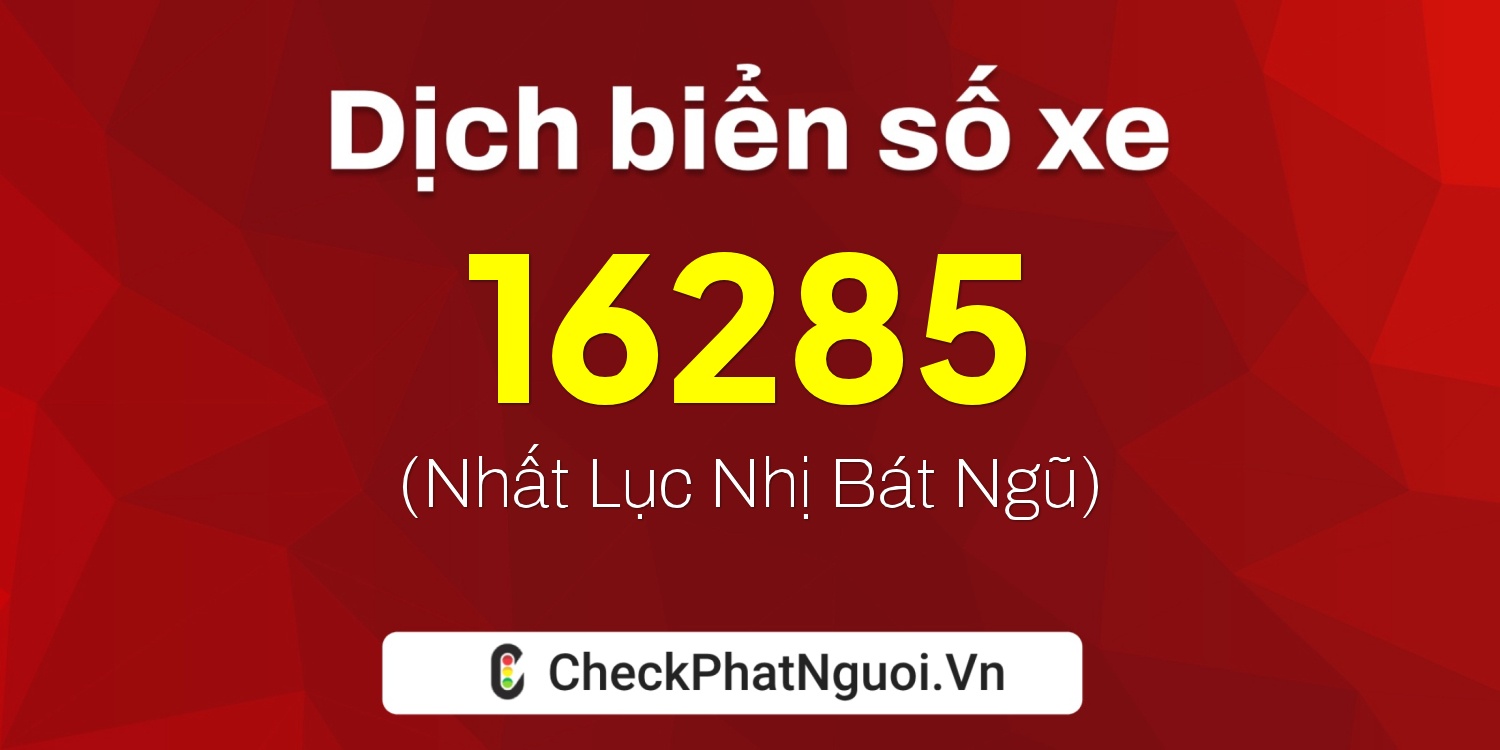 Dịch ý nghĩa <b>biển số xe 36B5-16285</b> tại website checkphatnguoi.vn