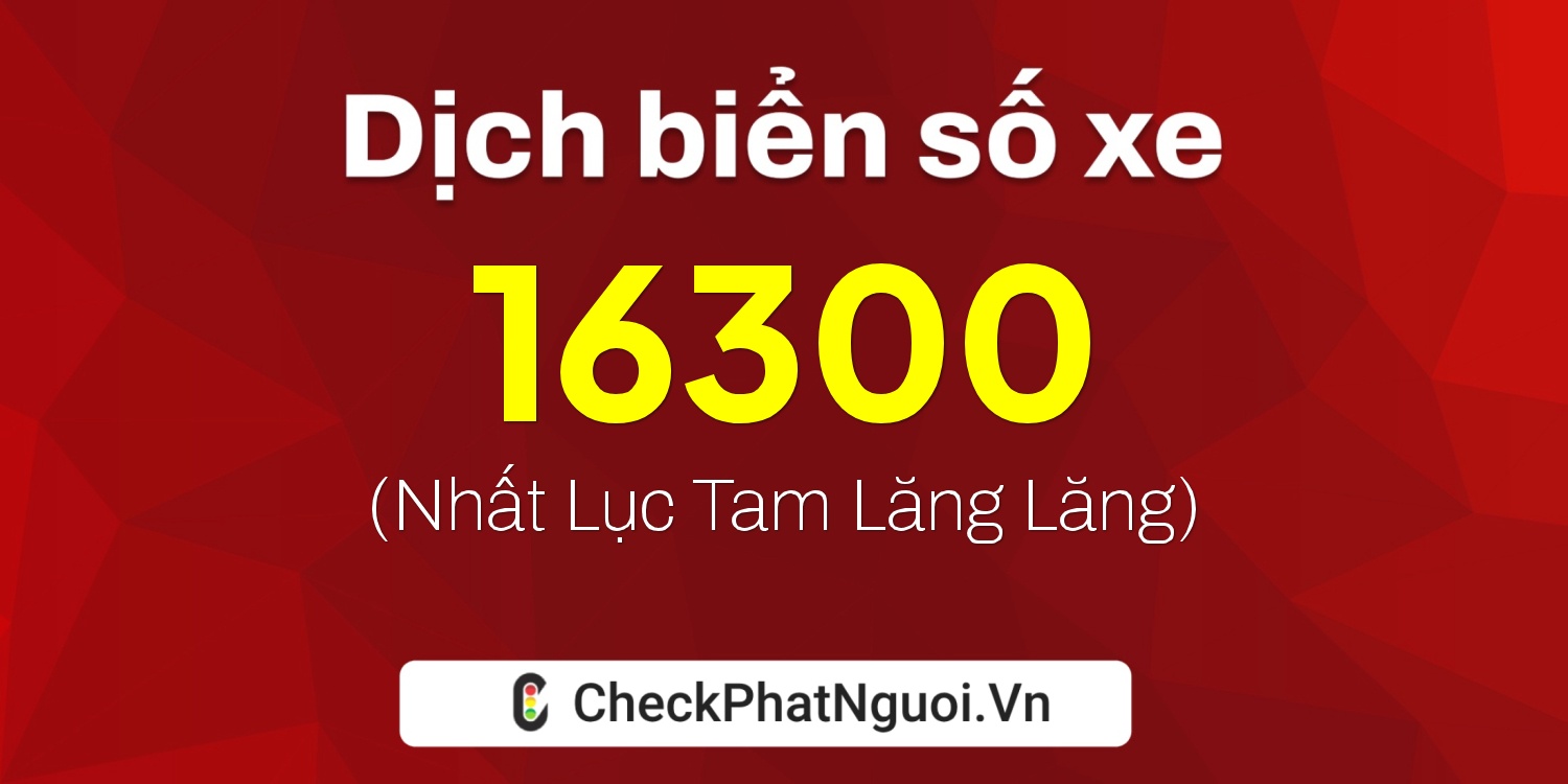 Dịch ý nghĩa <b>biển số xe 68AB-16300</b> tại website checkphatnguoi.vn