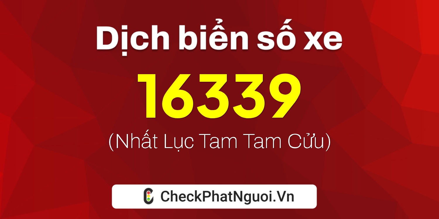 Dịch ý nghĩa <b>biển số xe 72H1-16339</b> tại website checkphatnguoi.vn
