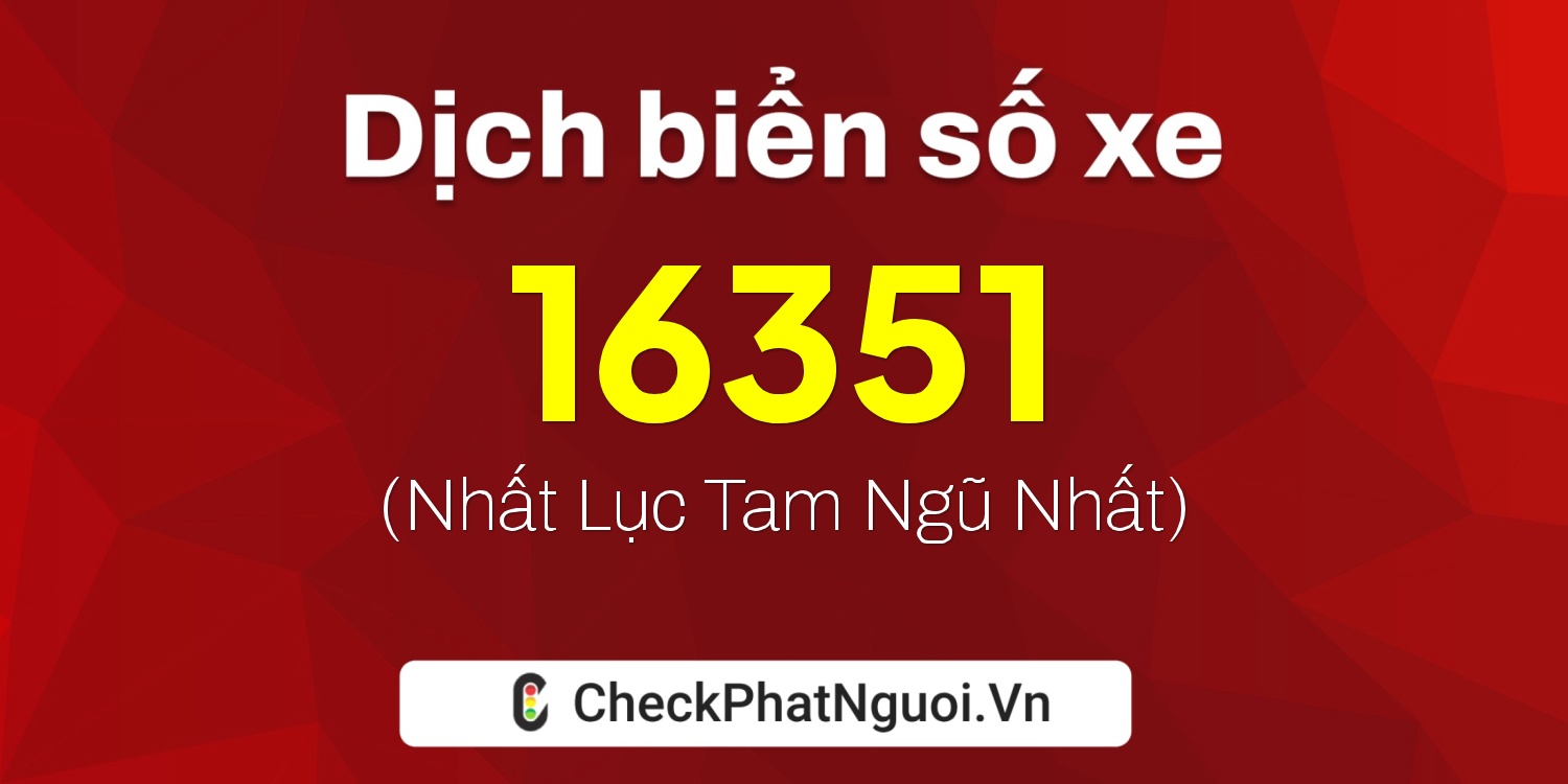 Dịch ý nghĩa <b>biển số xe 19A-16351</b> tại website checkphatnguoi.vn