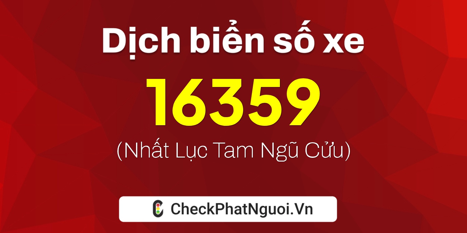 Dịch ý nghĩa <b>biển số xe 17B5-16359</b> tại website checkphatnguoi.vn