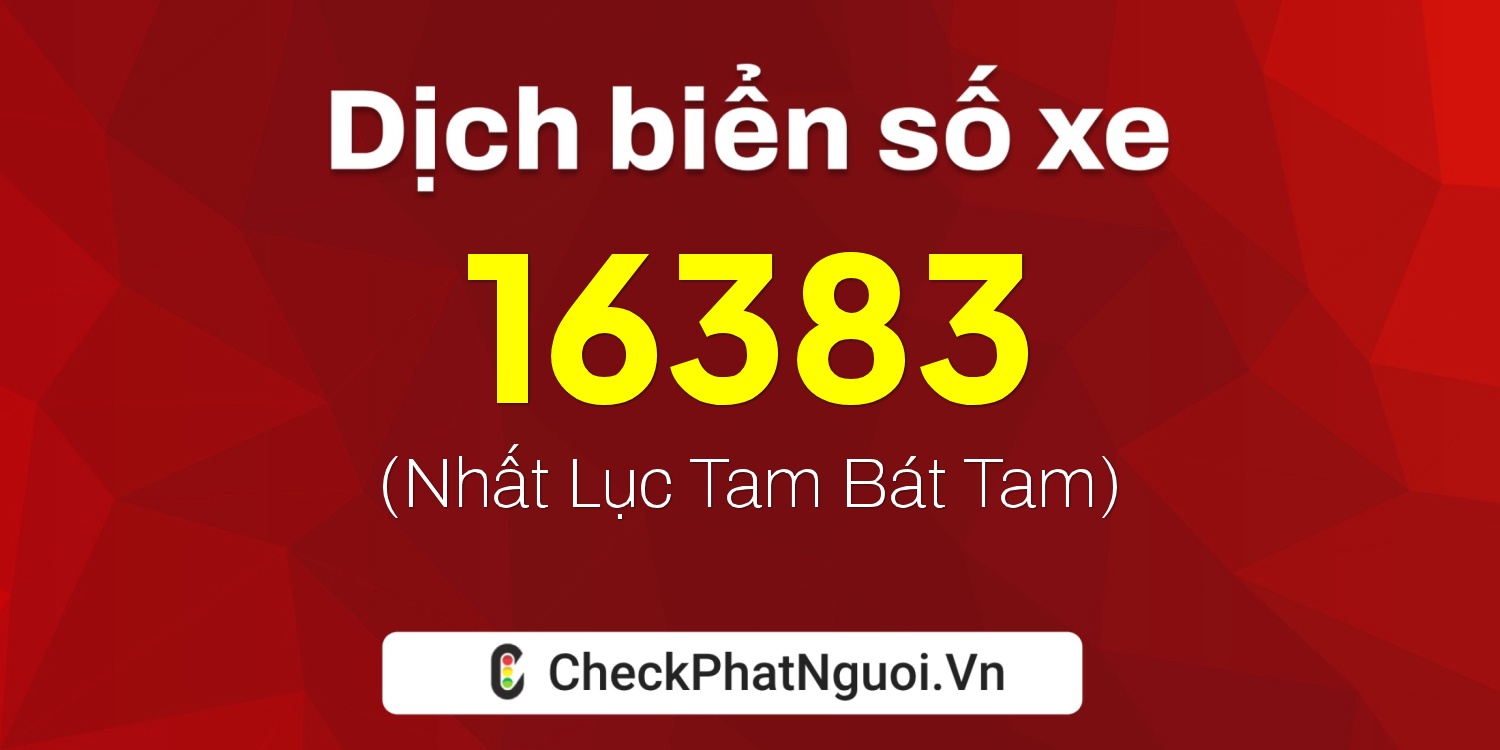 Dịch ý nghĩa <b>biển số xe 49C-16383</b> tại website checkphatnguoi.vn