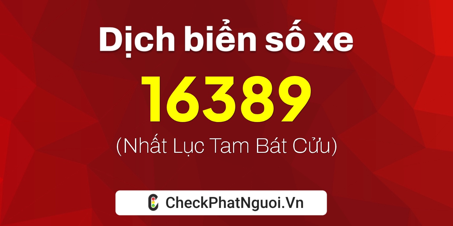 Dịch ý nghĩa <b>biển số xe 75R-16389</b> tại website checkphatnguoi.vn