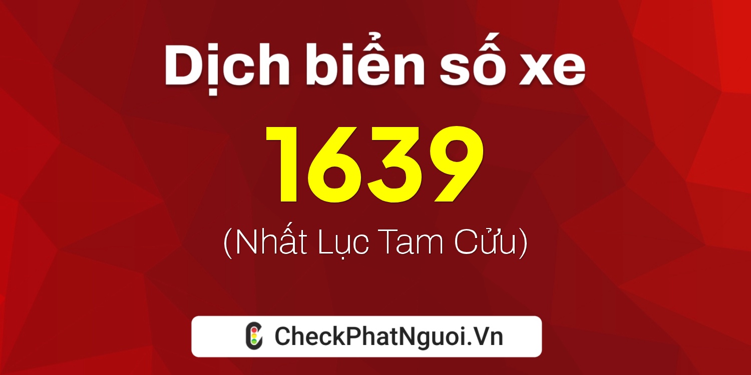 Dịch ý nghĩa <b>biển số xe 66C-1639</b> tại website checkphatnguoi.vn