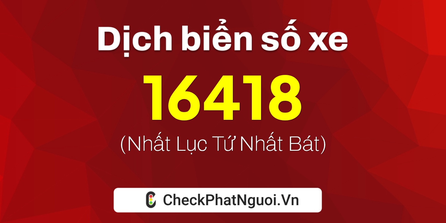 Dịch ý nghĩa <b>biển số xe 70A-16418</b> tại website checkphatnguoi.vn