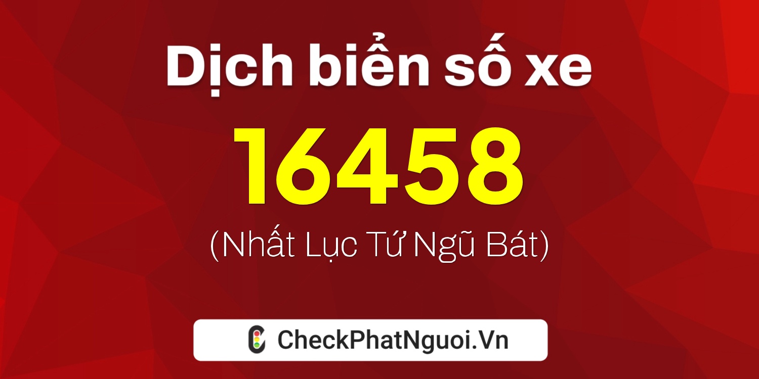 Dịch ý nghĩa <b>biển số xe 47AD-16458</b> tại website checkphatnguoi.vn