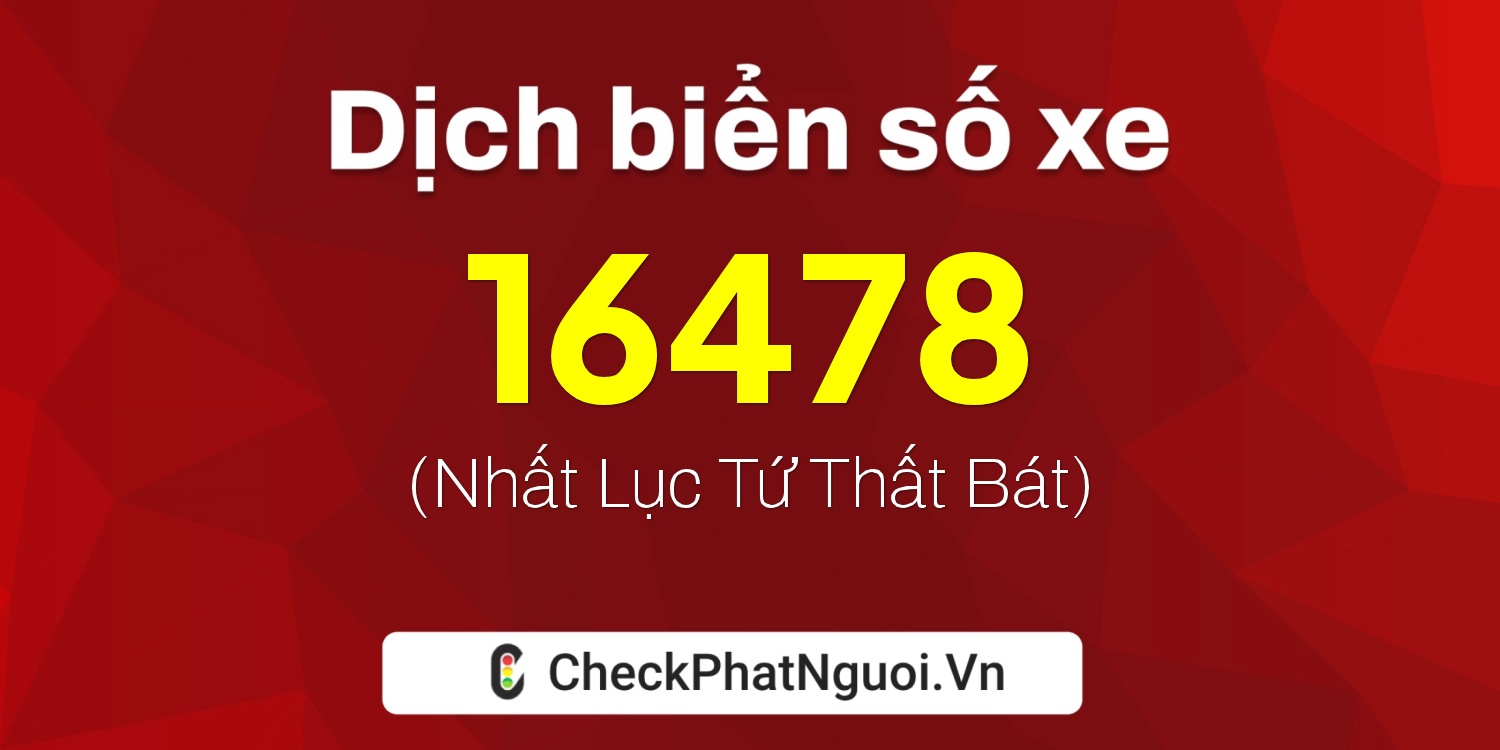 Dịch ý nghĩa <b>biển số xe 65AA-16478</b> tại website checkphatnguoi.vn