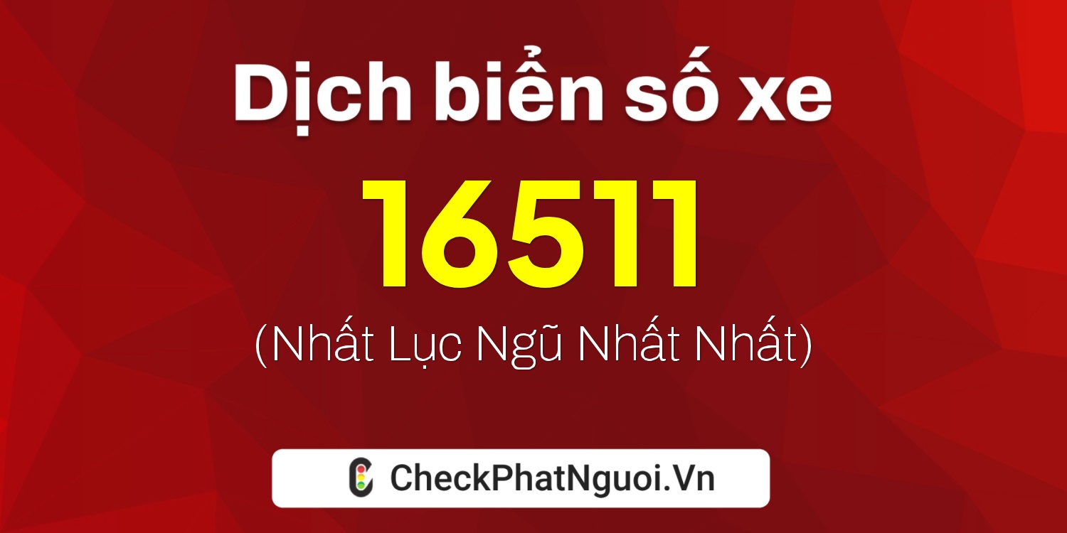 Dịch ý nghĩa <b>biển số xe 18D1-16511</b> tại website checkphatnguoi.vn