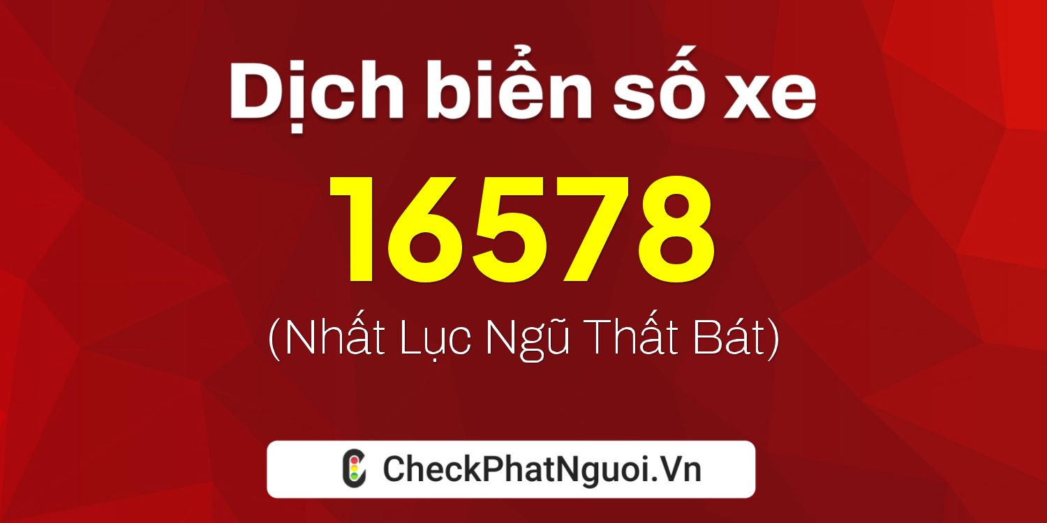 Dịch ý nghĩa <b>biển số xe 34A-16578</b> tại website checkphatnguoi.vn