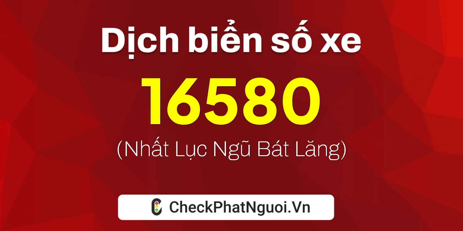 Dịch ý nghĩa <b>biển số xe 70A-16580</b> tại website checkphatnguoi.vn