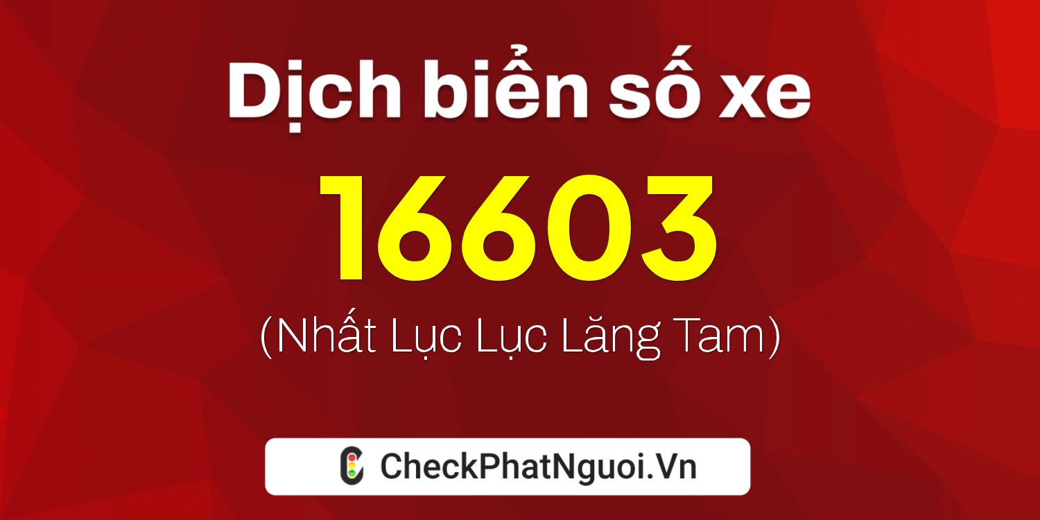 Dịch ý nghĩa <b>biển số xe 36K-16603</b> tại website checkphatnguoi.vn