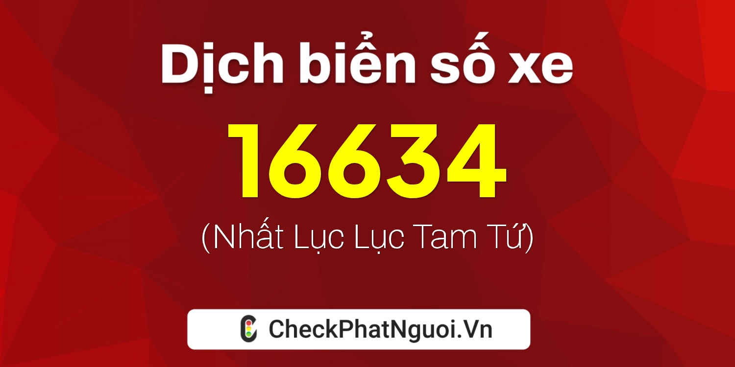 Dịch ý nghĩa <b>biển số xe 98AA-16634</b> tại website checkphatnguoi.vn
