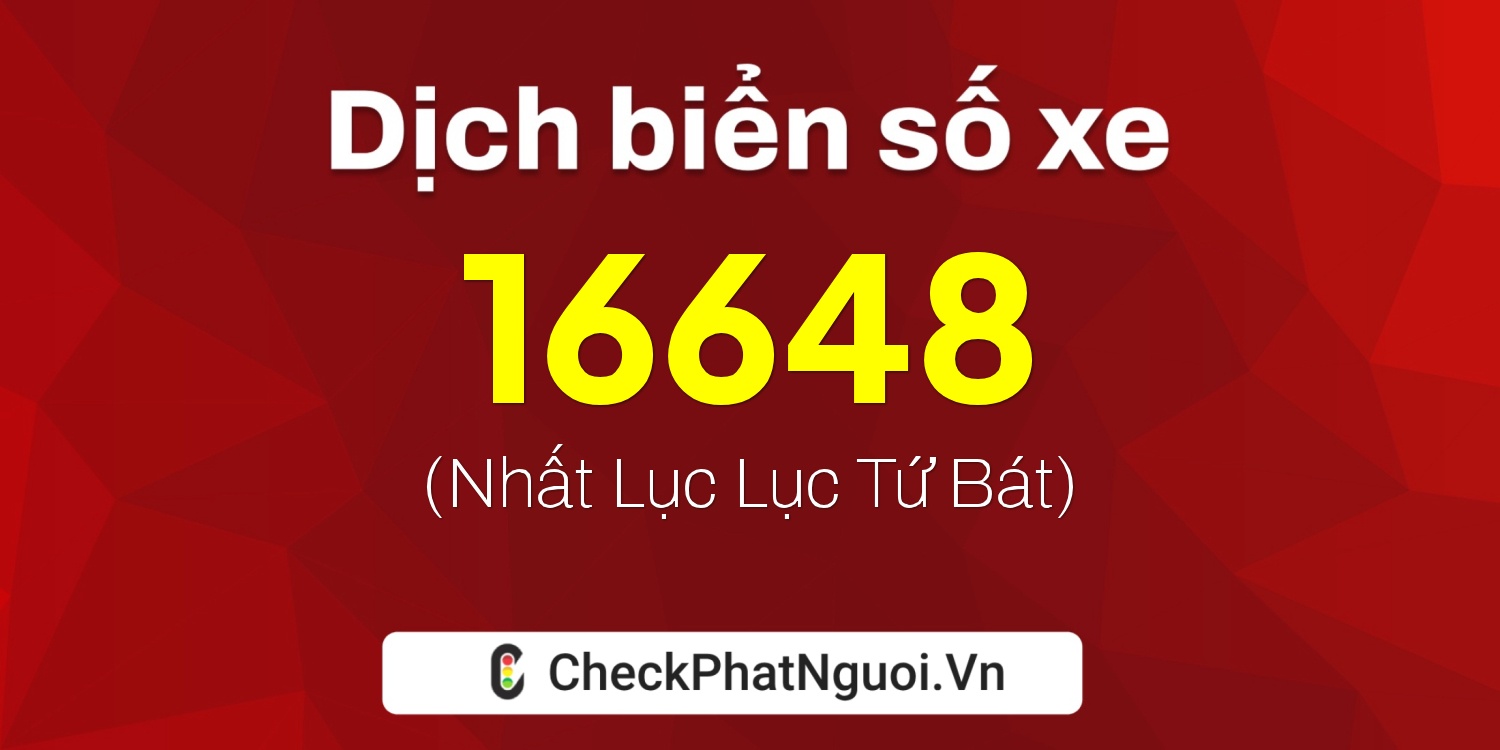Dịch ý nghĩa <b>biển số xe 73C-16648</b> tại website checkphatnguoi.vn