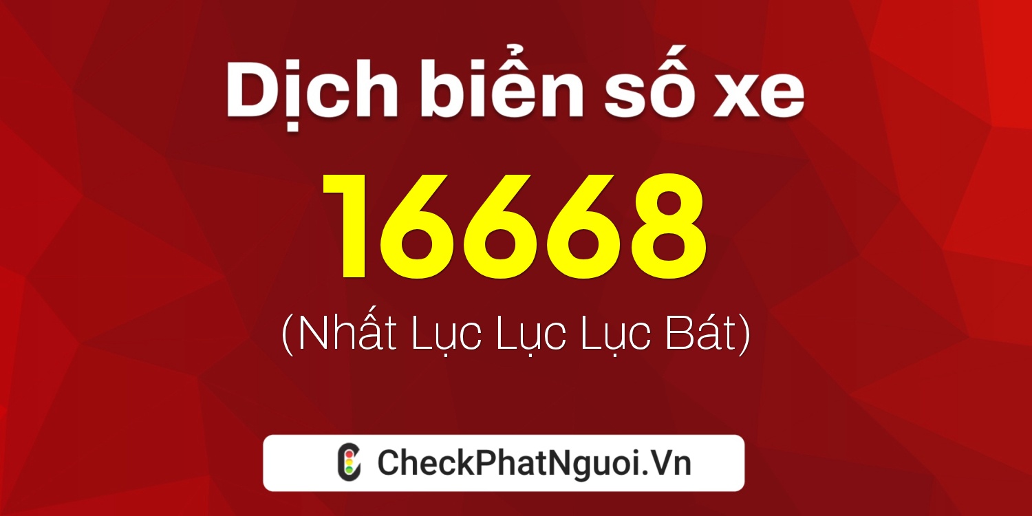 Dịch ý nghĩa <b>biển số xe 34B1-16668</b> tại website checkphatnguoi.vn