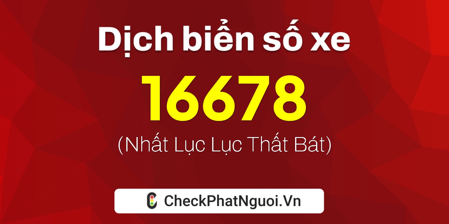Dịch ý nghĩa <b>biển số xe 30E-16678</b> tại website checkphatnguoi.vn