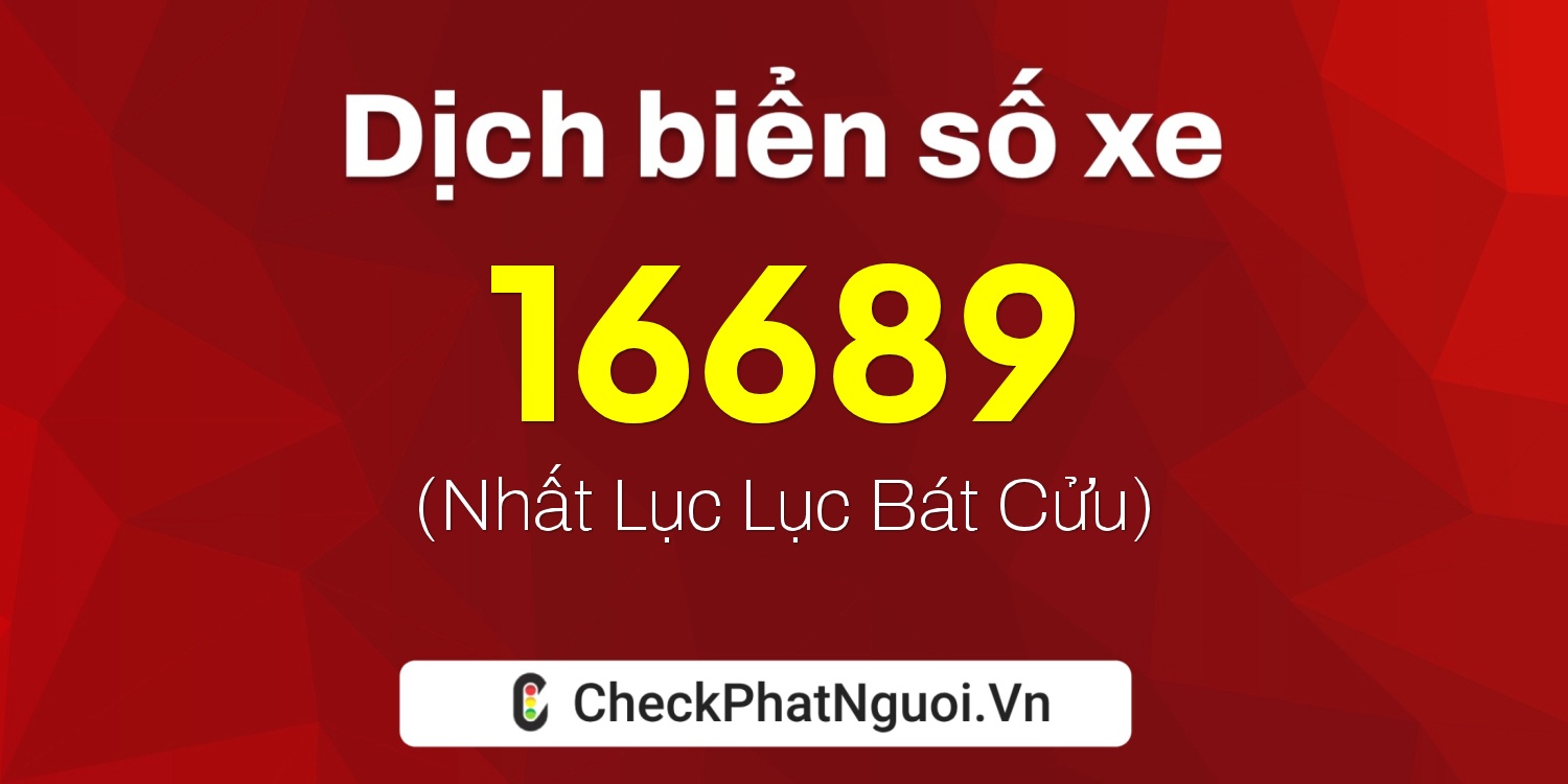 Dịch ý nghĩa <b>biển số xe 34B2-16689</b> tại website checkphatnguoi.vn