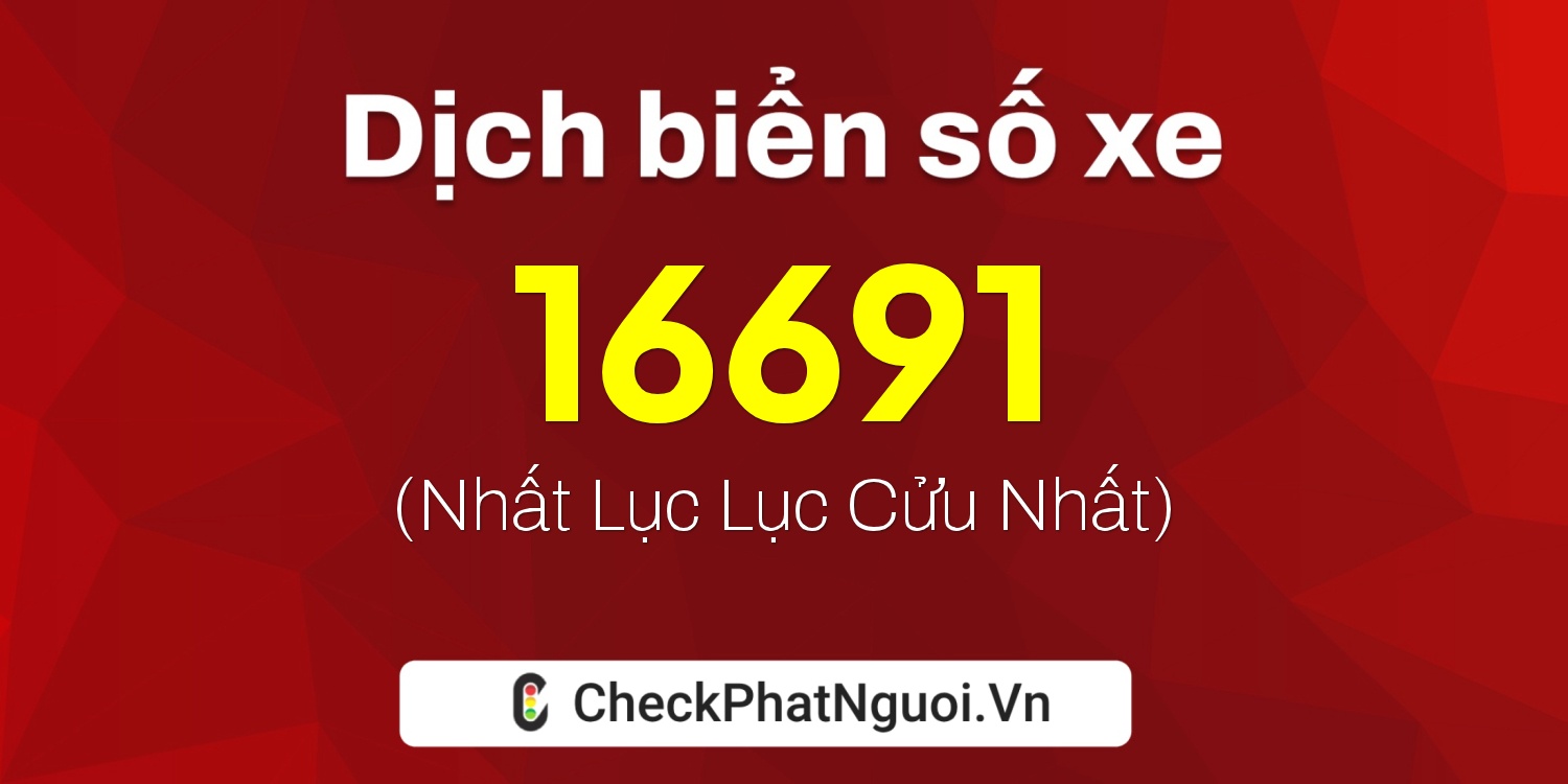 Dịch ý nghĩa <b>biển số xe 34AA-16691</b> tại website checkphatnguoi.vn