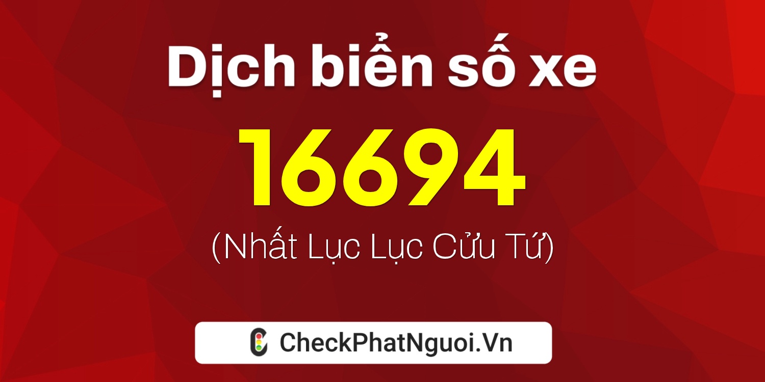 Dịch ý nghĩa <b>biển số xe 73C-16694</b> tại website checkphatnguoi.vn