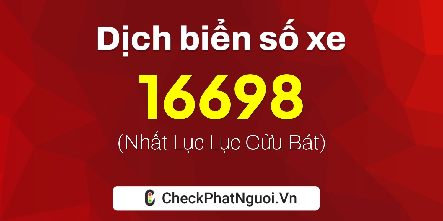 Dịch ý nghĩa <b>biển số xe 98A-16698</b> tại website checkphatnguoi.vn