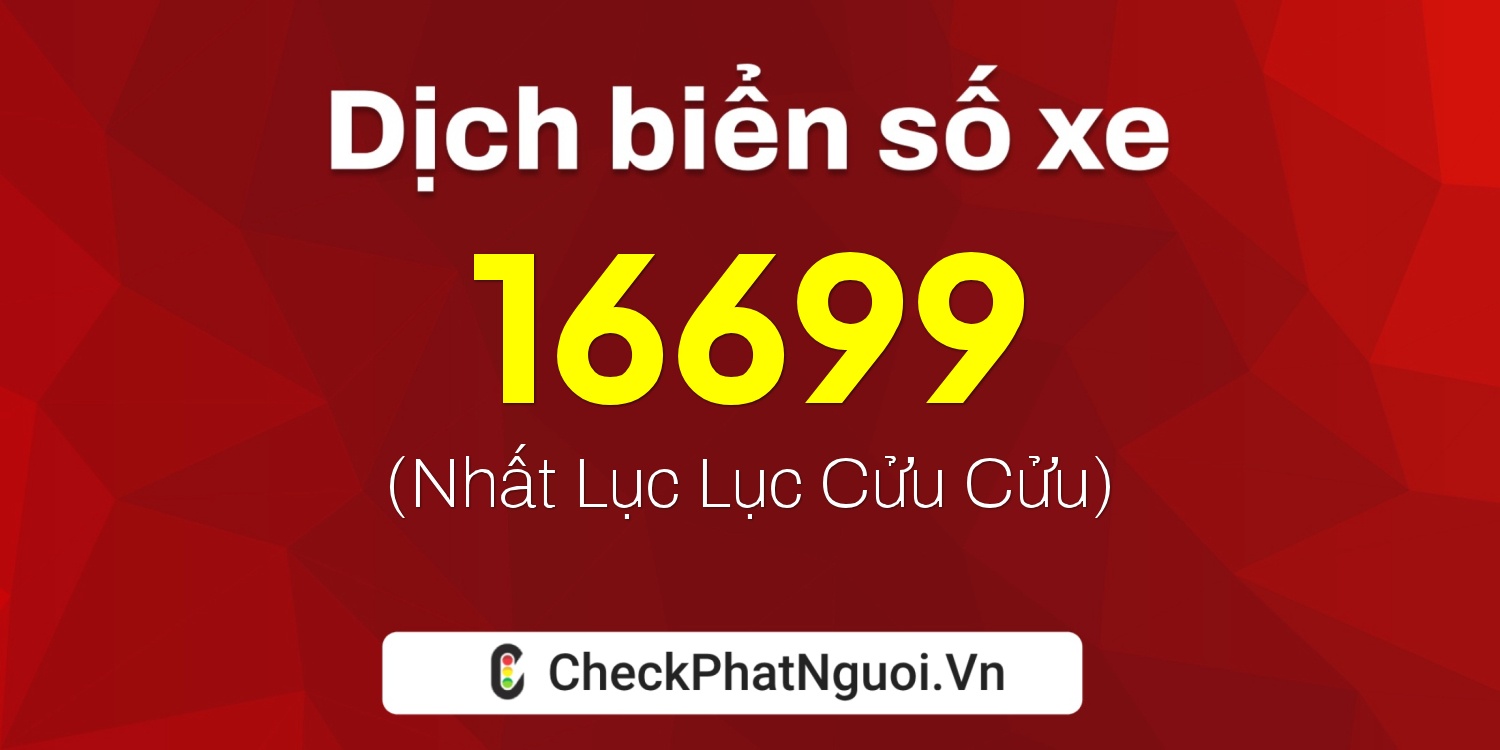 Dịch ý nghĩa <b>biển số xe 76F1-16699</b> tại website checkphatnguoi.vn
