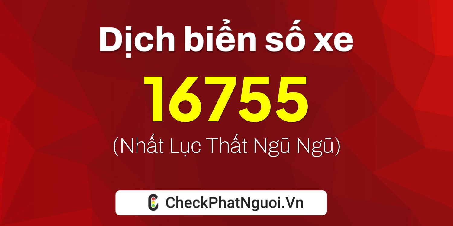 Dịch ý nghĩa <b>biển số xe 65F1-16755</b> tại website checkphatnguoi.vn