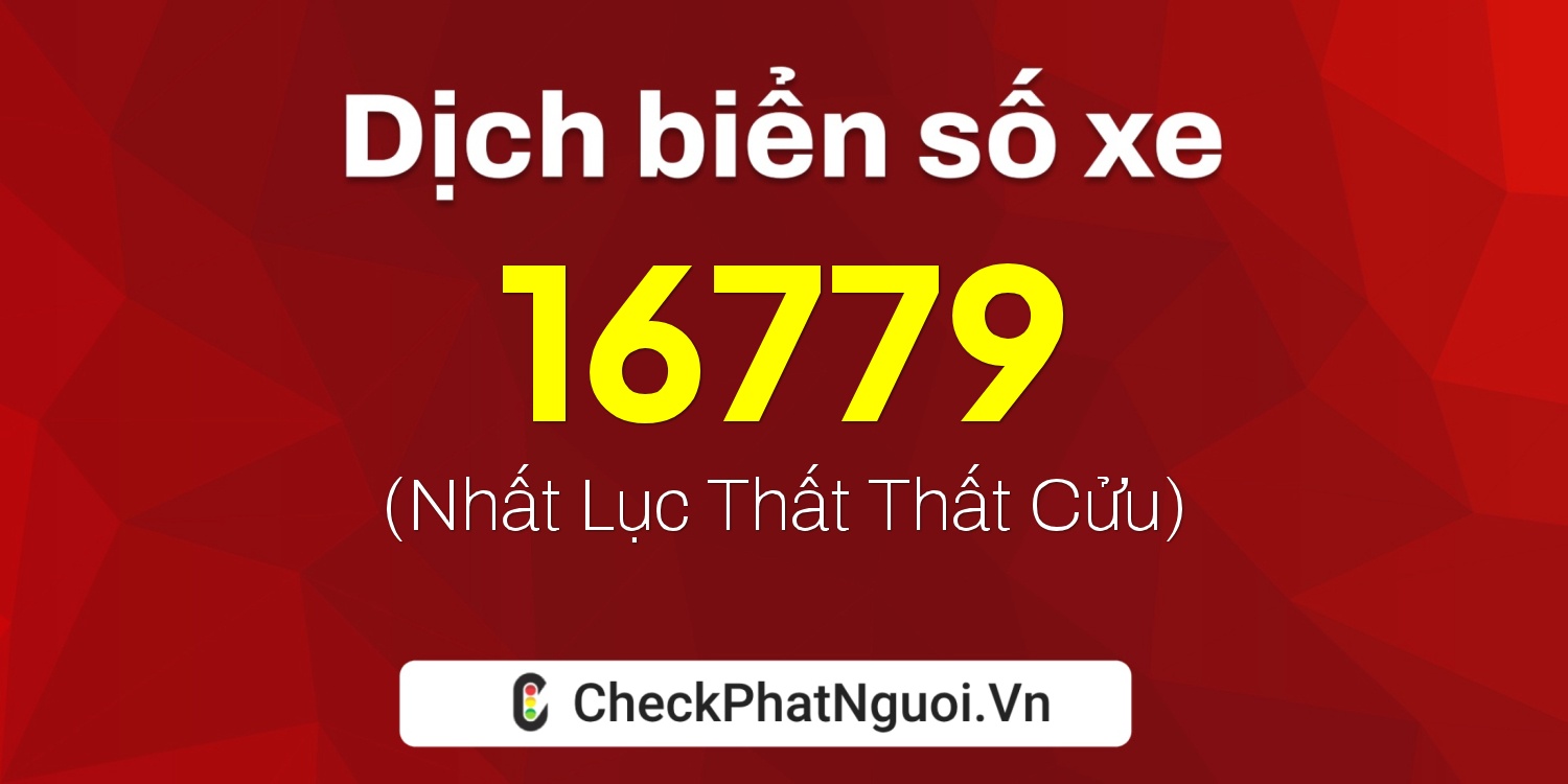 Dịch ý nghĩa <b>biển số xe 28B1-16779</b> tại website checkphatnguoi.vn
