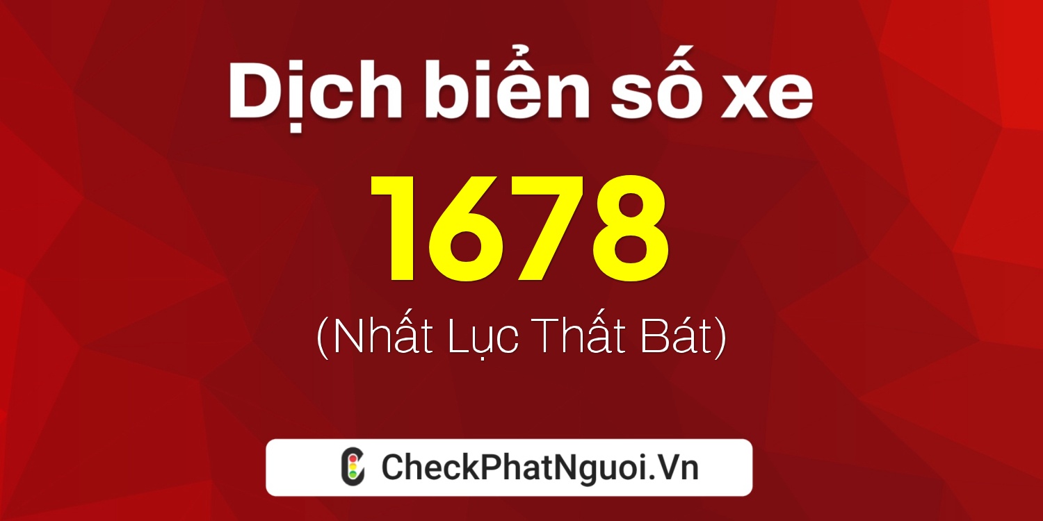 Dịch ý nghĩa <b>biển số xe 1678</b> tại website checkphatnguoi.vn