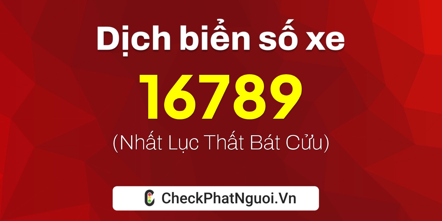 Dịch ý nghĩa <b>biển số xe 60AD-16789</b> tại website checkphatnguoi.vn