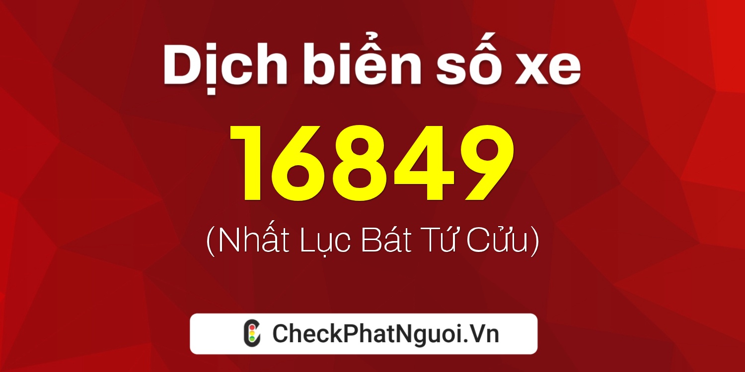 Dịch ý nghĩa <b>biển số xe 15B3-16849</b> tại website checkphatnguoi.vn