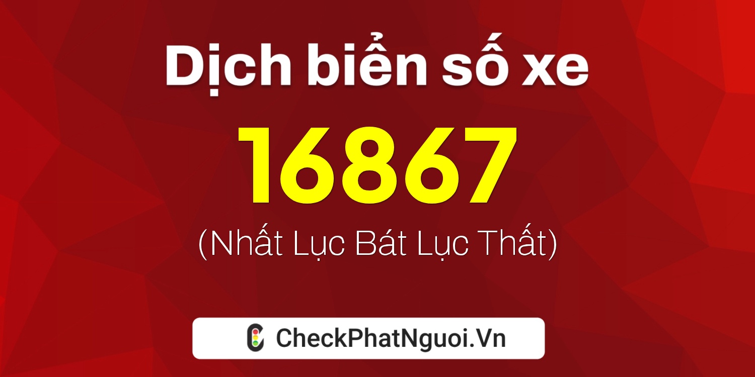 Dịch ý nghĩa <b>biển số xe 62V-16867</b> tại website checkphatnguoi.vn