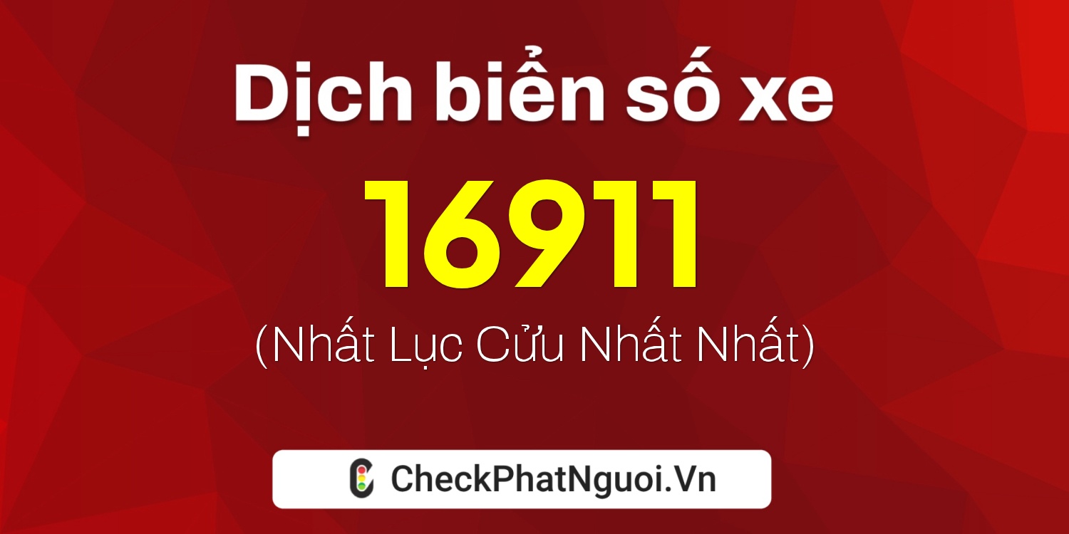 Dịch ý nghĩa <b>biển số xe 85L-16911</b> tại website checkphatnguoi.vn
