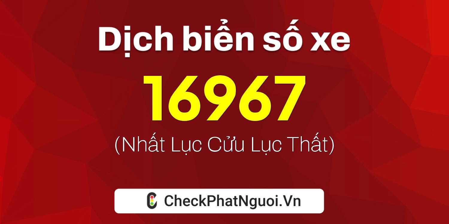 Dịch ý nghĩa <b>biển số xe 93E1-16967</b> tại website checkphatnguoi.vn