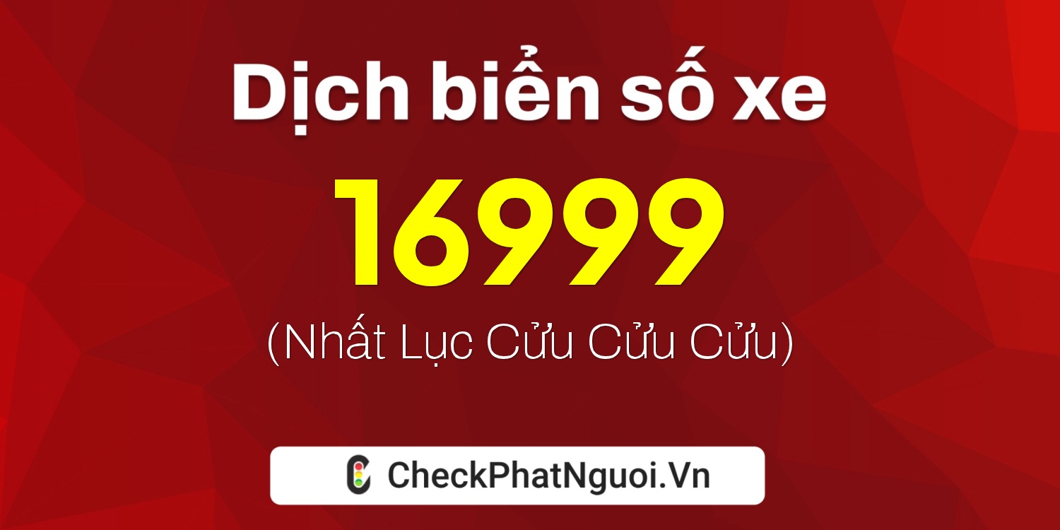Dịch ý nghĩa <b>biển số xe 34B-16999</b> tại website checkphatnguoi.vn
