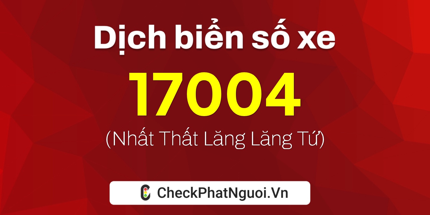 Dịch ý nghĩa <b>biển số xe 90B3-17004</b> tại website checkphatnguoi.vn