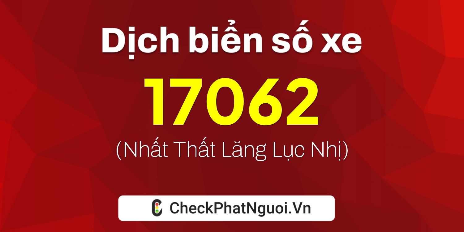 Dịch ý nghĩa <b>biển số xe 68KA-17062</b> tại website checkphatnguoi.vn