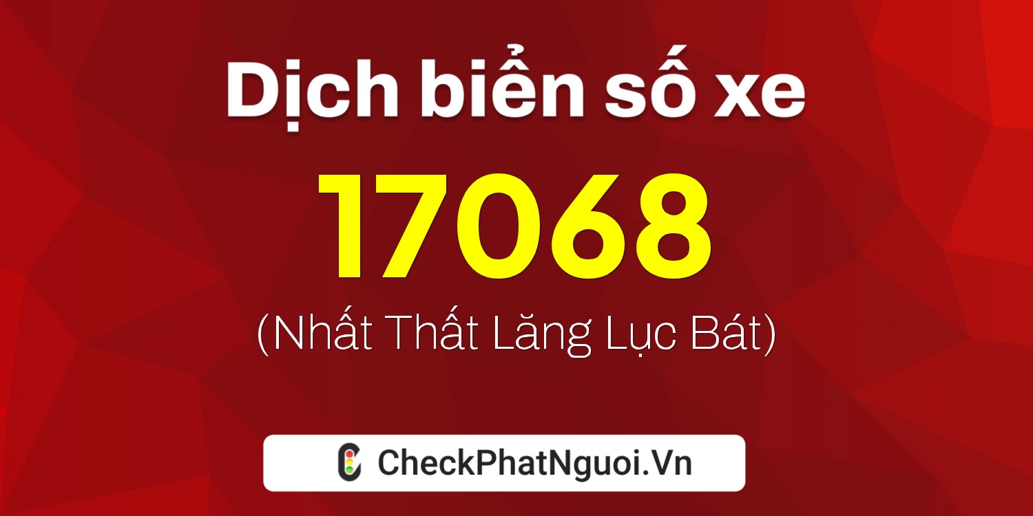 Dịch ý nghĩa <b>biển số xe 37K-17068</b> tại website checkphatnguoi.vn