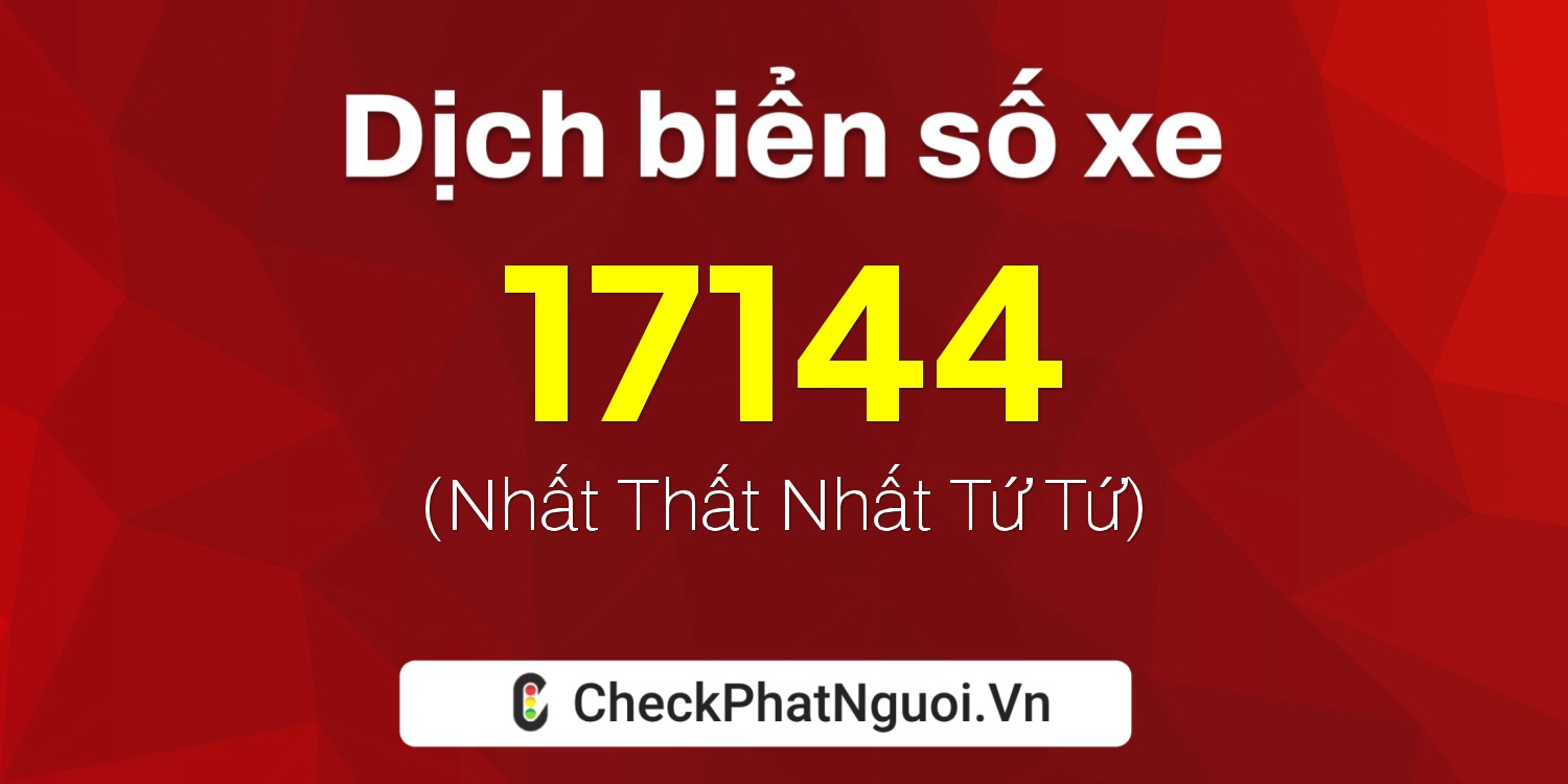 Dịch ý nghĩa <b>biển số xe 62C-17144</b> tại website checkphatnguoi.vn