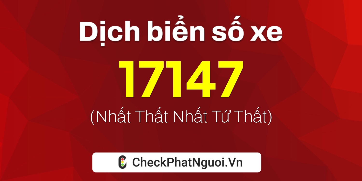 Dịch ý nghĩa <b>biển số xe 67AH-17147</b> tại website checkphatnguoi.vn
