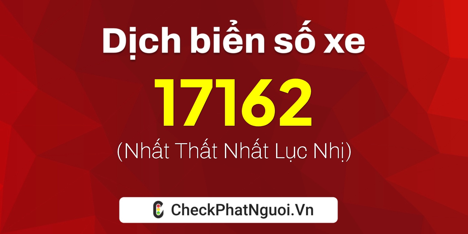 Dịch ý nghĩa <b>biển số xe 11K-17162</b> tại website checkphatnguoi.vn