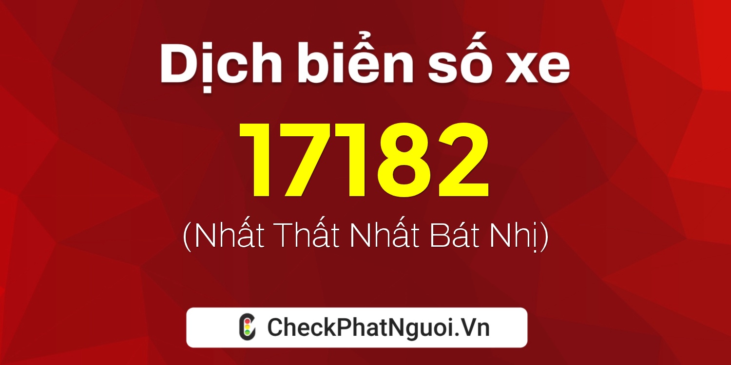Dịch ý nghĩa <b>biển số xe 15K-17182</b> tại website checkphatnguoi.vn
