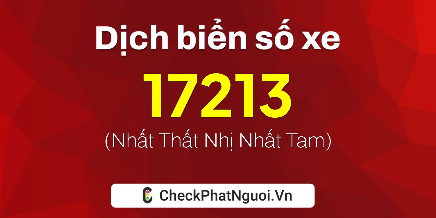 Dịch ý nghĩa <b>biển số xe 67AA-17213</b> tại website checkphatnguoi.vn