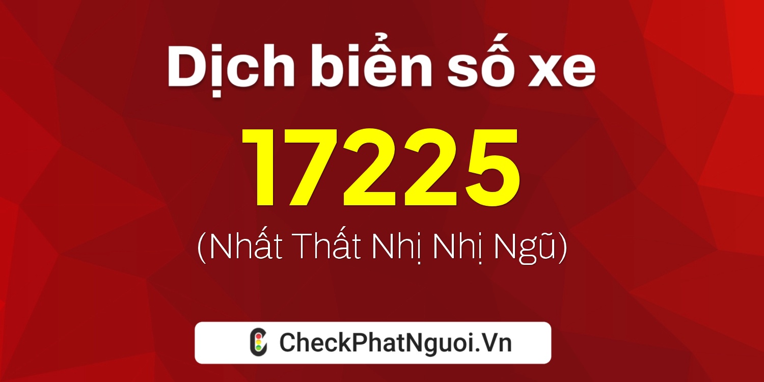 Dịch ý nghĩa <b>biển số xe 34B5-17225</b> tại website checkphatnguoi.vn