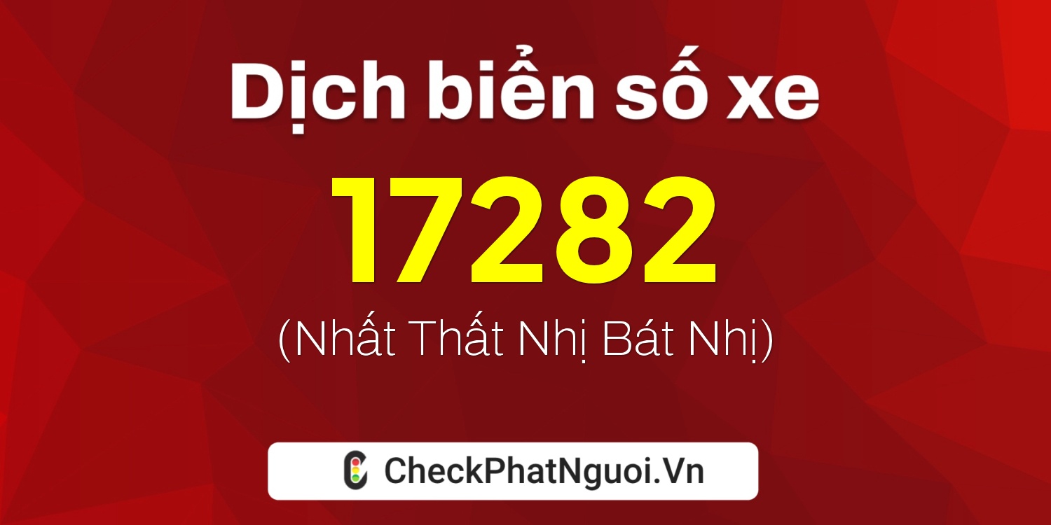 Dịch ý nghĩa <b>biển số xe 15A-17282</b> tại website checkphatnguoi.vn