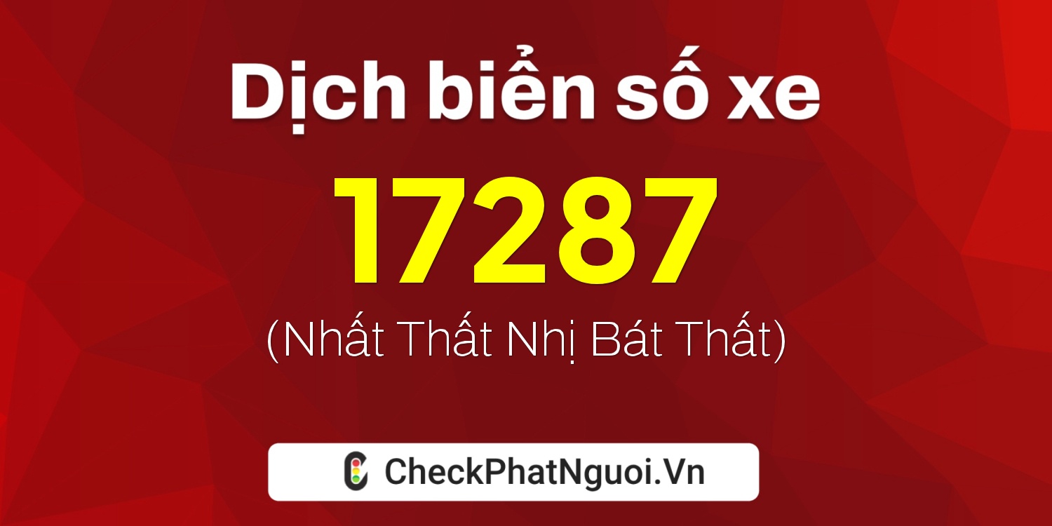 Dịch ý nghĩa <b>biển số xe 65AB-17287</b> tại website checkphatnguoi.vn