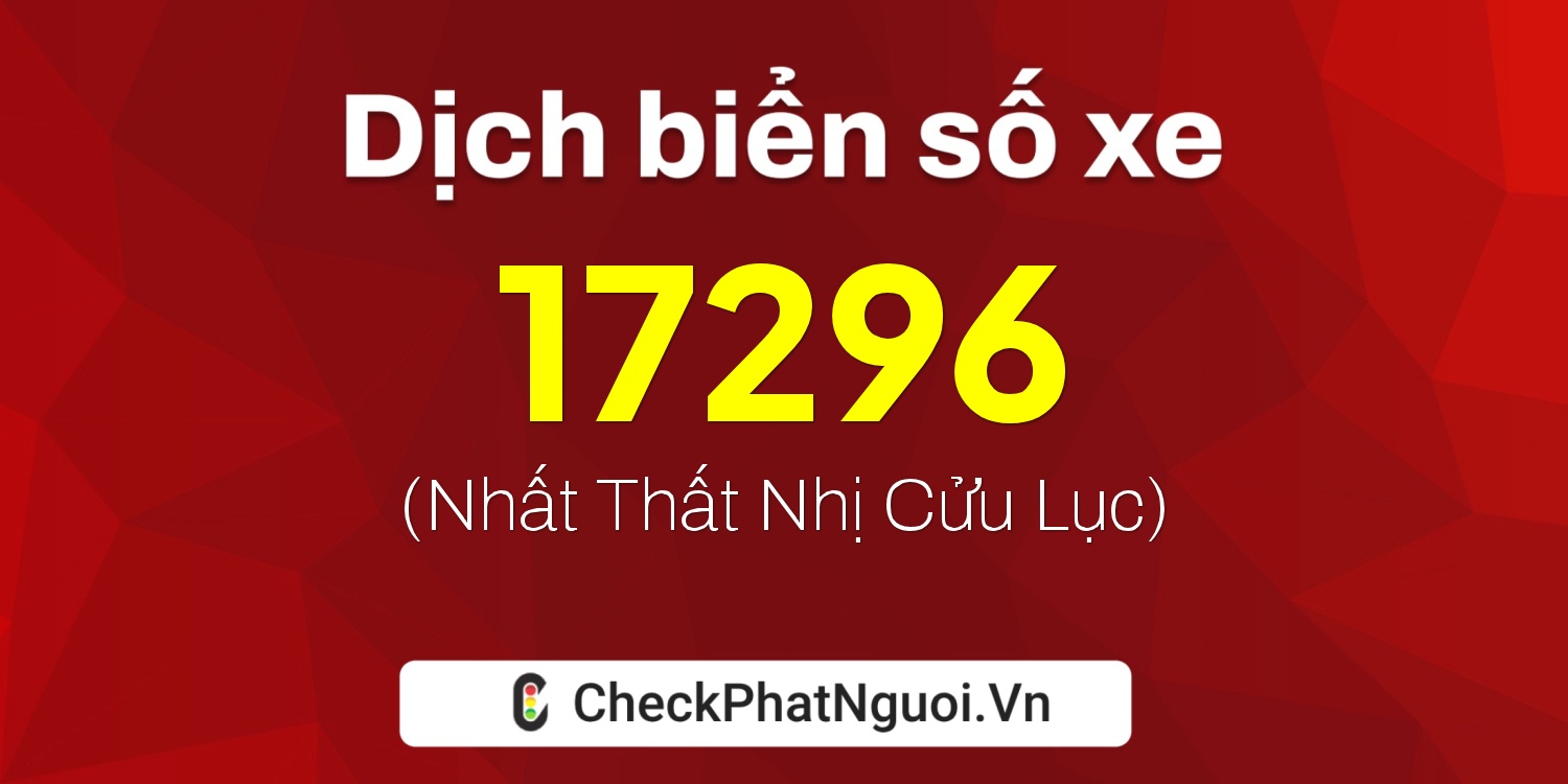Dịch ý nghĩa <b>biển số xe 51L-17296</b> tại website checkphatnguoi.vn