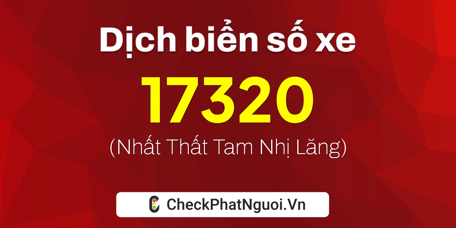 Dịch ý nghĩa <b>biển số xe 62N1-17320</b> tại website checkphatnguoi.vn