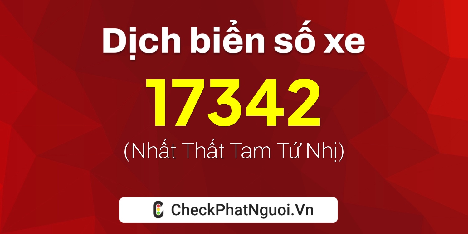 Dịch ý nghĩa <b>biển số xe 60H-17342</b> tại website checkphatnguoi.vn